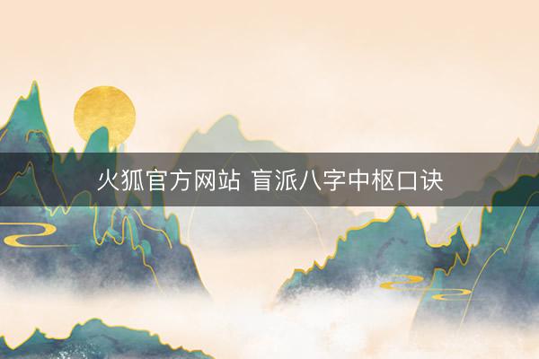 火狐官方网站 盲派八字中枢口诀