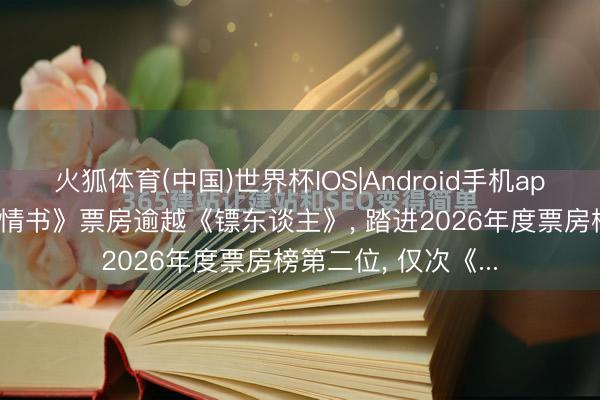 火狐体育(中国)世界杯IOS|Android手机app下载 《给阿嬷的情书》票房逾越《镖东谈主》， 踏进2026年度票房榜第二位， 仅次《...