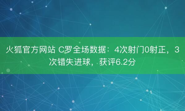 火狐官方网站 C罗全场数据：4次射门0射正，3次错失进球，获评6.2分